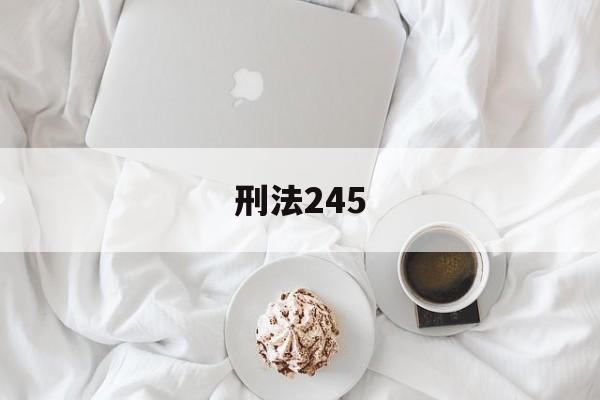 刑法245(刑法245条是什么内容呢)